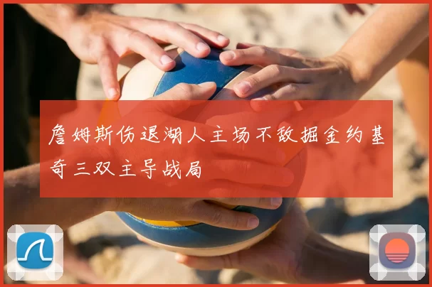 詹姆斯伤退湖人主场不敌掘金约基奇三双主导战局